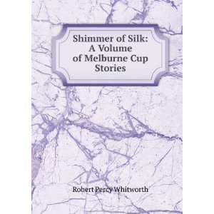   Silk A Volume of Melburne Cup Stories Robert Percy Whitworth Books