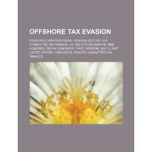  Offshore tax evasion stashing cash overseas hearing before 
