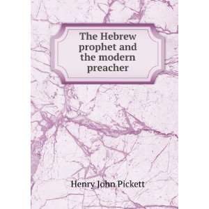   The Hebrew prophet and the modern preacher Henry John Pickett Books