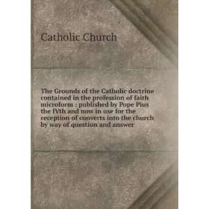 The Grounds of the Catholic doctrine contained in the profession of 