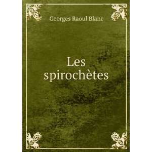 Les spirochÃ¨tes Georges Raoul Blanc  Books