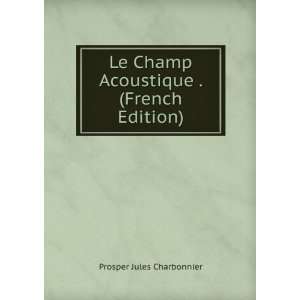   Champ Acoustique . (French Edition) Prosper Jules Charbonnier Books
