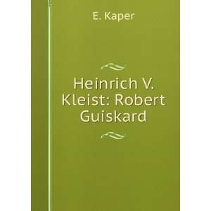  Heinrich V. Kleist Robert Guiskard E. Kaper Books