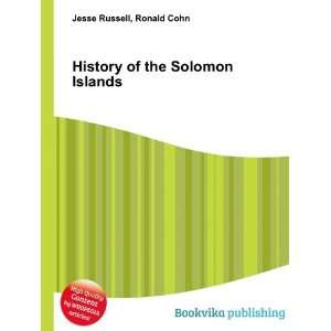  History of the Solomon Islands Ronald Cohn Jesse Russell 