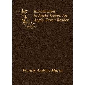   to Anglo Saxon An Anglo Saxon Reader Francis Andrew March Books