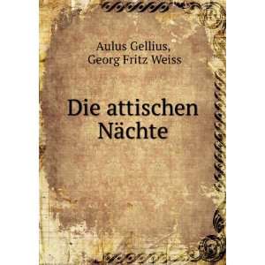 Die attischen NÃ¤chte Georg Fritz Weiss Aulus Gellius  