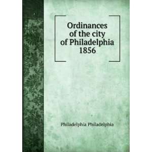 Ordinances of the city of Philadelphia 1856 Philadelphia Philadelphia 