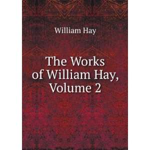  The Works of William Hay, Volume 2 William Hay Books