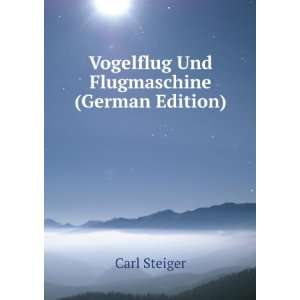  Vogelflug Und Flugmaschine (German Edition) Carl Steiger Books