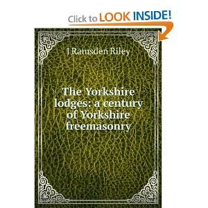 The Yorkshire lodges a century of Yorkshire freemasonry J Ramsden 