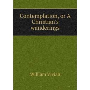  Contemplation, or A Christians wanderings William Vivian 