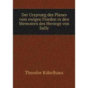   in den Memoiren des Herzogs von Sully Theodor KÃ¼kelhaus Books