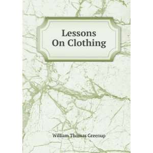 Lessons On Clothing William Thomas Greenup  Books