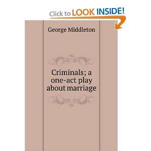  Criminals; a one act play about marriage George Middleton 