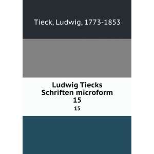  Ludwig Tiecks Schriften microform. 15 Ludwig, 1773 1853 