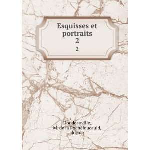  et portraits. 2 M. de la Rochefoucauld, duc de Doudeauville Books