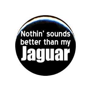  1 Nothin Sounds Better than My Jaguar Button/Pin 