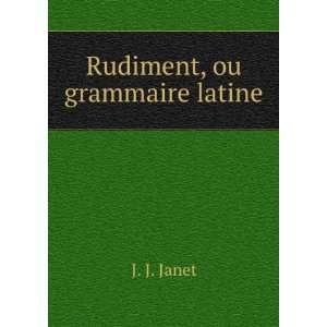  Rudiment, ou grammaire latine J. J. Janet Books
