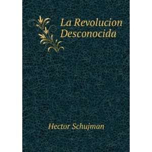  La Revolucion Desconocida Hector Schujman Books