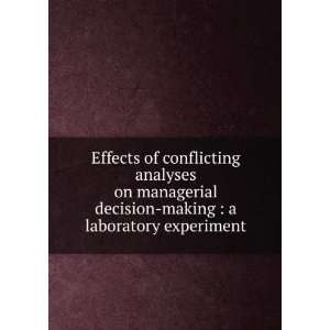  Effects of conflicting analyses on managerial decision 