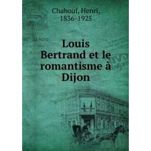  Louis Bertrand et le romantisme Ã  Dijon Henri, 1836 