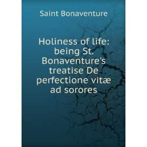  Holiness of life being St. Bonaventures treatise De 