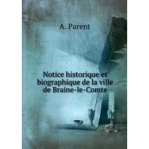  et biographique de la ville de Braine le Comte A. Parent Books