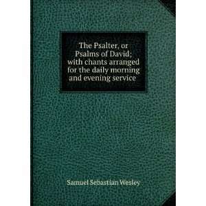 , or Psalms of David; with chants arranged for the daily morning 