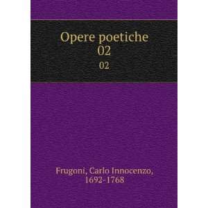    Opere poetiche. 02 Carlo Innocenzo, 1692 1768 Frugoni Books
