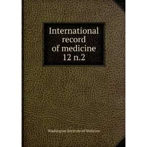   record of medicine. 12 n.2 Washington Institute of Medicine Books