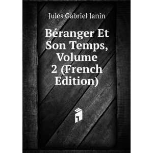  BÃ©ranger Et Son Temps, Volume 2 (French Edition) Jules 