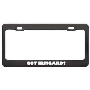 Got Irmgard? Girl Name Black Metal License Plate Frame Holder Border 