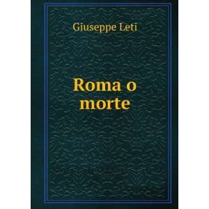  Roma o morte Giuseppe Leti Books