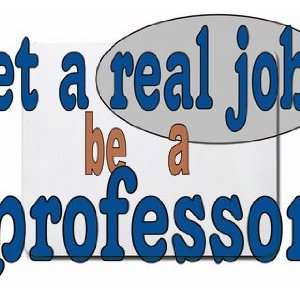 get a real job be a professor Mousepad