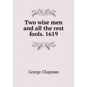  Two wise men and all the rest fools. 1619 George Chapman Books
