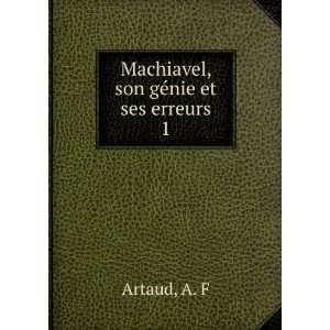  Machiavel, son gÃ©nie et ses erreurs. 1 A. F Artaud 