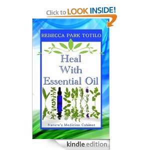 Heal With Essential Oil Natures Medicine Cabinet REBECCA TOTILO 