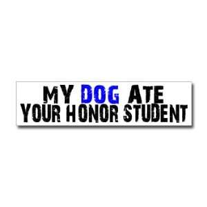  My Dog Ate Your Honor Student   Window Bumper Sticker 