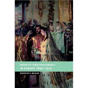  Royalty and Diplomacy in Europe, 1890 1914 (New Studies in 