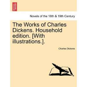 The Works of Charles Dickens. Household edition. [With illustrations 