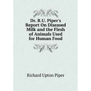 Dr. R.U. Pipers Report On Diseased Milk and the Flesh of Animals Used 
