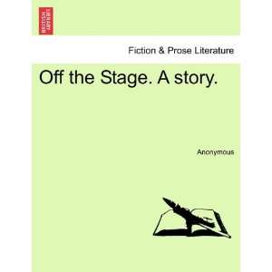  Off the Stage. A story. (9781241390136) Anonymous Books