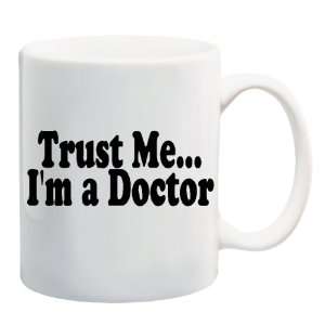    TRUST ME IM A DOCTOR Mug Coffee Cup 11 oz 