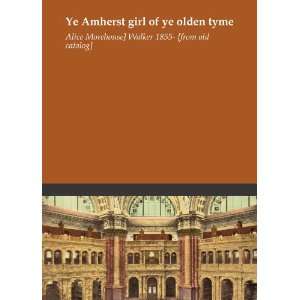  Ye Amherst girl of ye olden tyme Alice Morehouse] Walker 