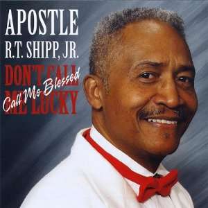  Dont Call Me Lucky Call Me Blessed Rt Jr. Apostle Shipp 