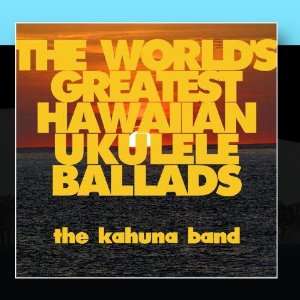   The Worlds Greatest Hawaiian Ukulele Ballads The Kahuna Band Music