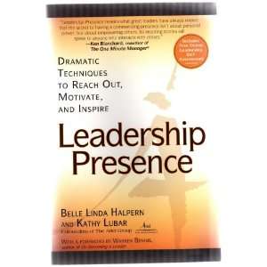 LEADERSHIP PRESENCE DRAMATIC TECHNIQUES TO REACH OUT, MOTIVATE, AND 