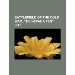   Cold War the Nevada Test Site (9781234041113) U.S. Government Books