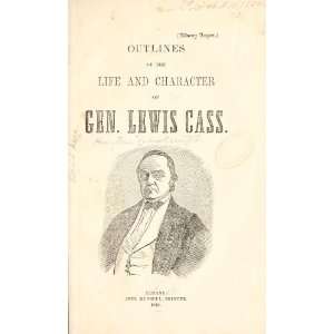    Outlines Of The Life And Character Of Gen. Lewis Cass Books