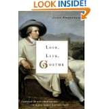 Love, Life, Goethe Lessons of the Imagination from the Great German 